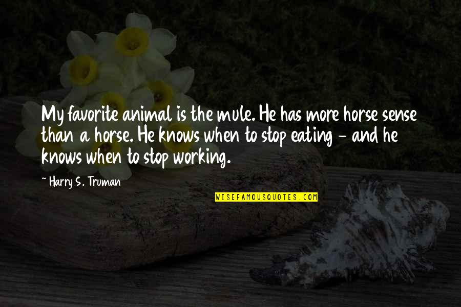 A Pet Quotes By Harry S. Truman: My favorite animal is the mule. He has