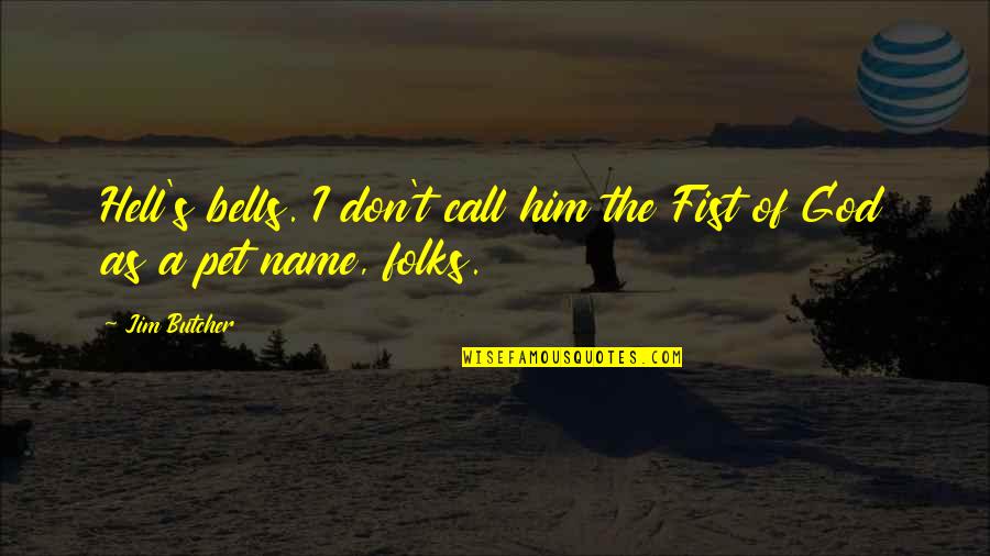 A Pet Quotes By Jim Butcher: Hell's bells. I don't call him the Fist