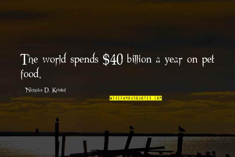 A Pet Quotes By Nicholas D. Kristof: The world spends $40 billion a year on