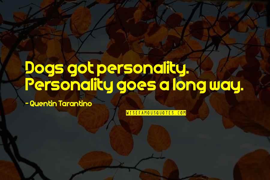 A Pet Quotes By Quentin Tarantino: Dogs got personality. Personality goes a long way.