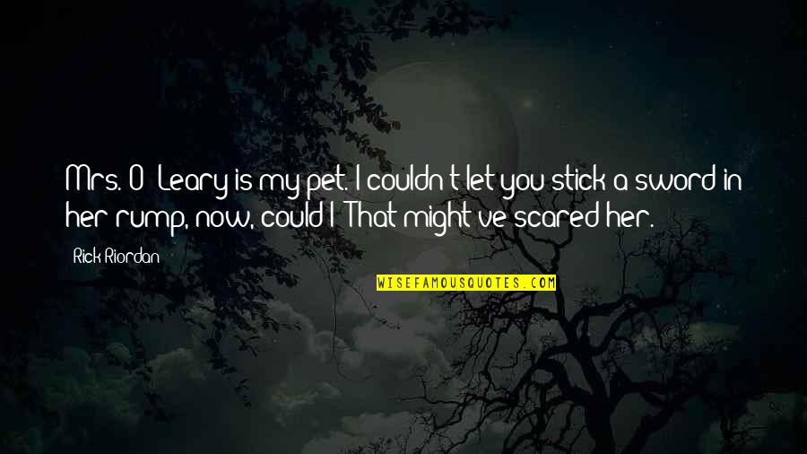 A Pet Quotes By Rick Riordan: Mrs. O' Leary is my pet. I couldn't