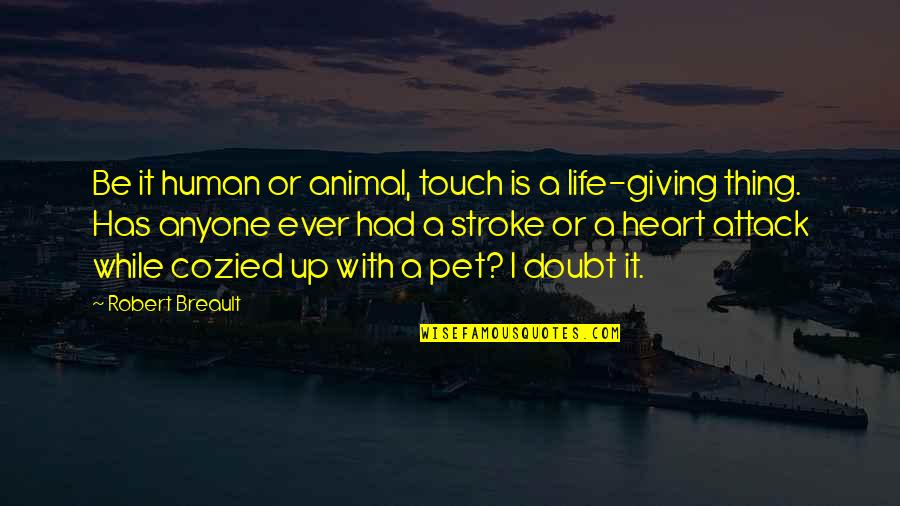 A Pet Quotes By Robert Breault: Be it human or animal, touch is a