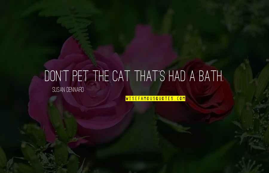 A Pet Quotes By Susan Dennard: Don't pet the cat that's had a bath.