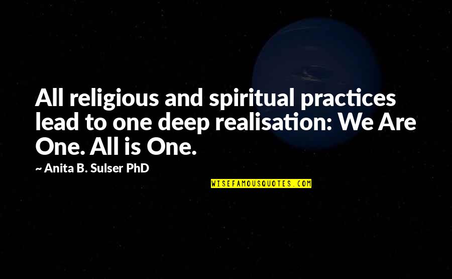 A Phd Quotes By Anita B. Sulser PhD: All religious and spiritual practices lead to one