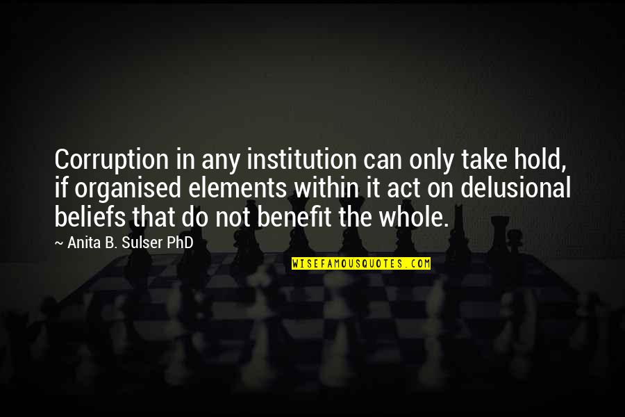 A Phd Quotes By Anita B. Sulser PhD: Corruption in any institution can only take hold,