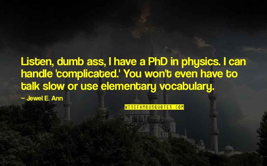 A Phd Quotes By Jewel E. Ann: Listen, dumb ass, I have a PhD in