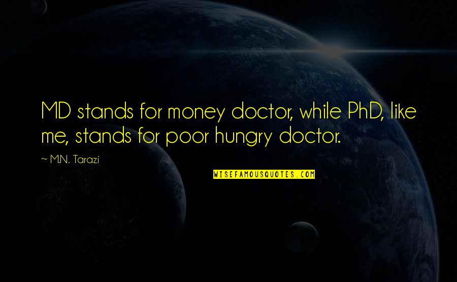 A Phd Quotes By M.N. Tarazi: MD stands for money doctor, while PhD, like