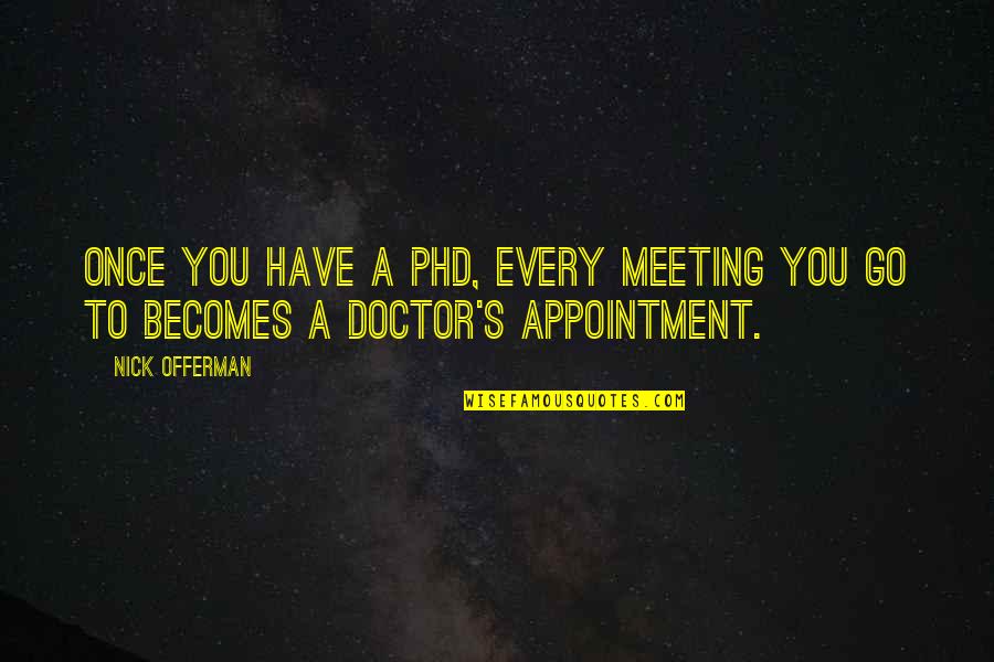 A Phd Quotes By Nick Offerman: Once you have a PhD, every meeting you
