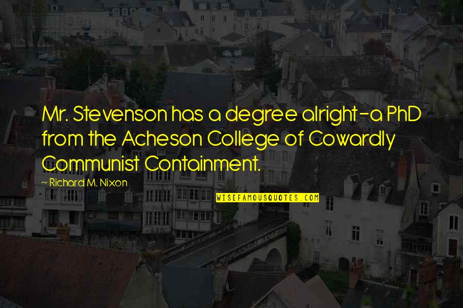 A Phd Quotes By Richard M. Nixon: Mr. Stevenson has a degree alright-a PhD from