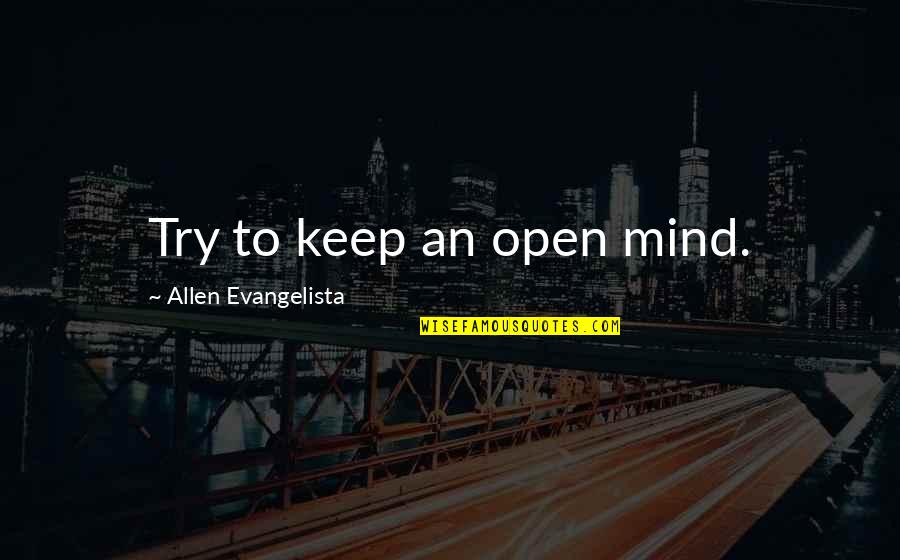 A Philadelphia Story Quotes By Allen Evangelista: Try to keep an open mind. A Philadelphia Story Quotes By Allen Evangelista: Try to keep an open mind.