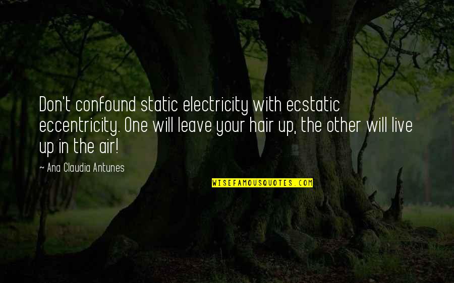 A Philadelphia Story Quotes By Ana Claudia Antunes: Don't confound static electricity with ecstatic eccentricity. One A Philadelphia Story Quotes By Ana Claudia Antunes: Don't confound static electricity with ecstatic eccentricity. One