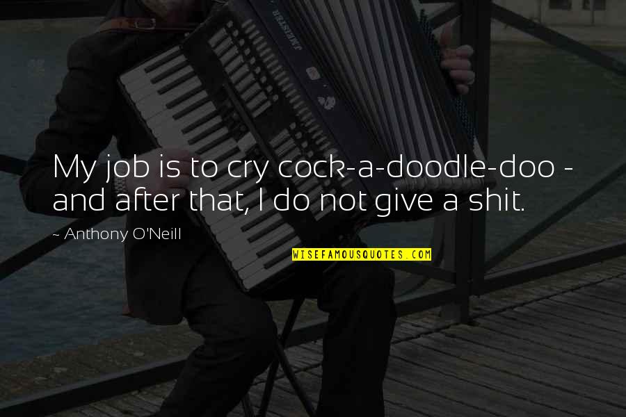 A Philadelphia Story Quotes By Anthony O'Neill: My job is to cry cock-a-doodle-doo - and