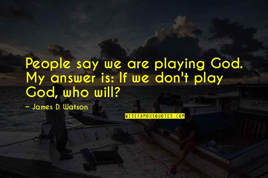 A Philadelphia Story Quotes By James D. Watson: People say we are playing God. My answer
