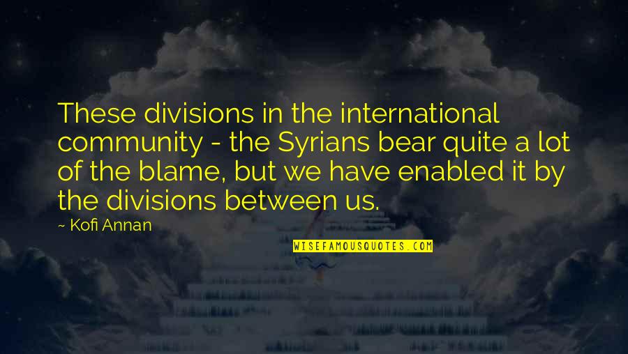 A Philadelphia Story Quotes By Kofi Annan: These divisions in the international community - the