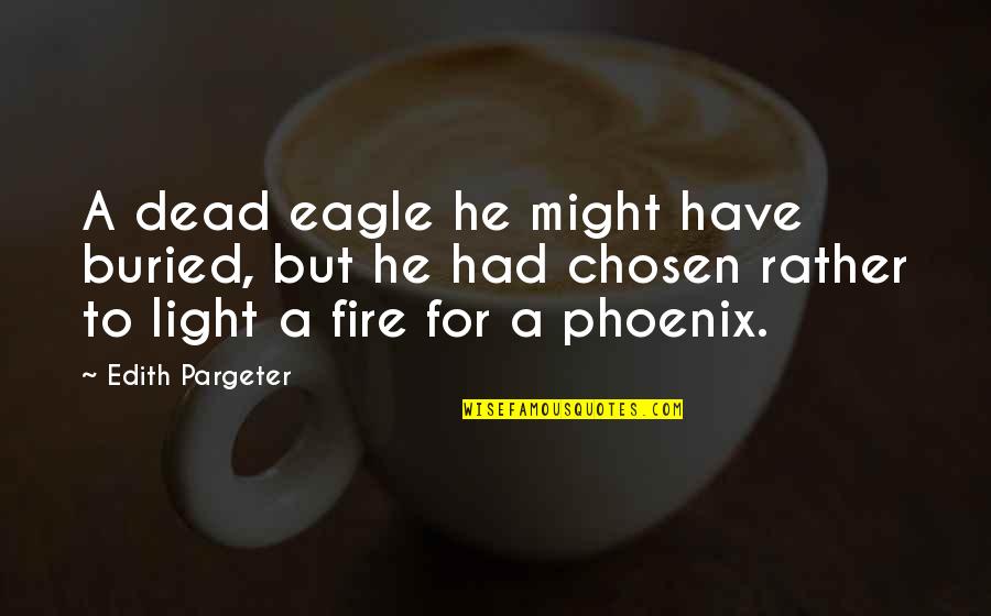A Phoenix Quotes By Edith Pargeter: A dead eagle he might have buried, but