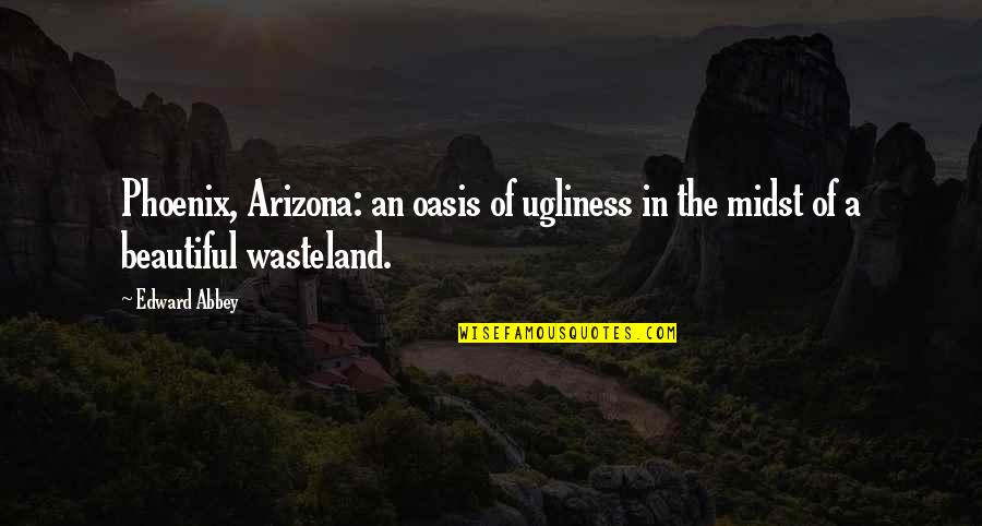A Phoenix Quotes By Edward Abbey: Phoenix, Arizona: an oasis of ugliness in the