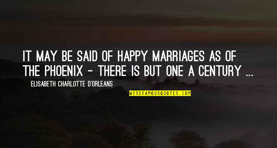 A Phoenix Quotes By Elisabeth Charlotte D'Orleans: It may be said of happy marriages as