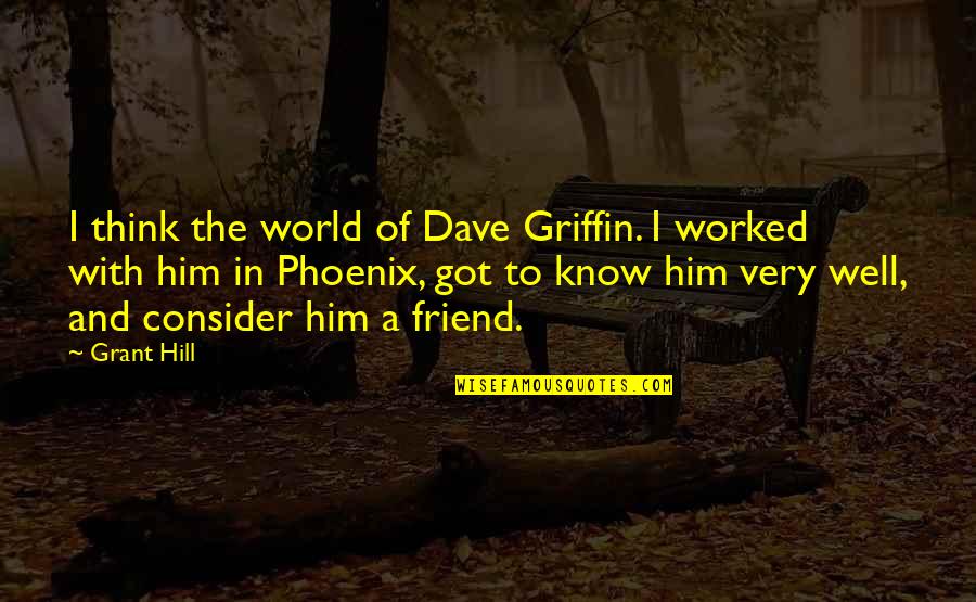 A Phoenix Quotes By Grant Hill: I think the world of Dave Griffin. I