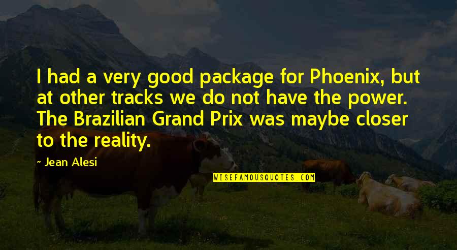 A Phoenix Quotes By Jean Alesi: I had a very good package for Phoenix,