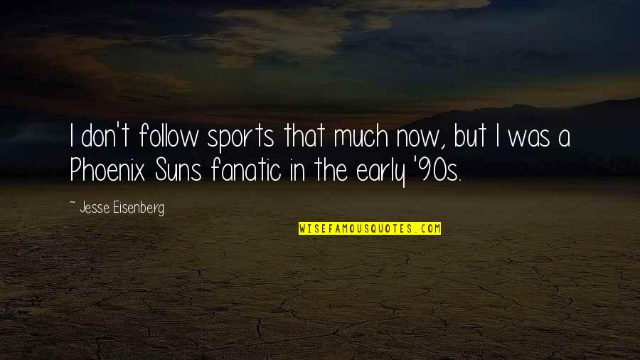 A Phoenix Quotes By Jesse Eisenberg: I don't follow sports that much now, but