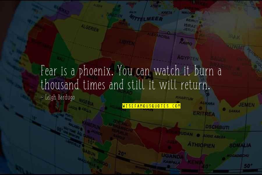 A Phoenix Quotes By Leigh Bardugo: Fear is a phoenix. You can watch it