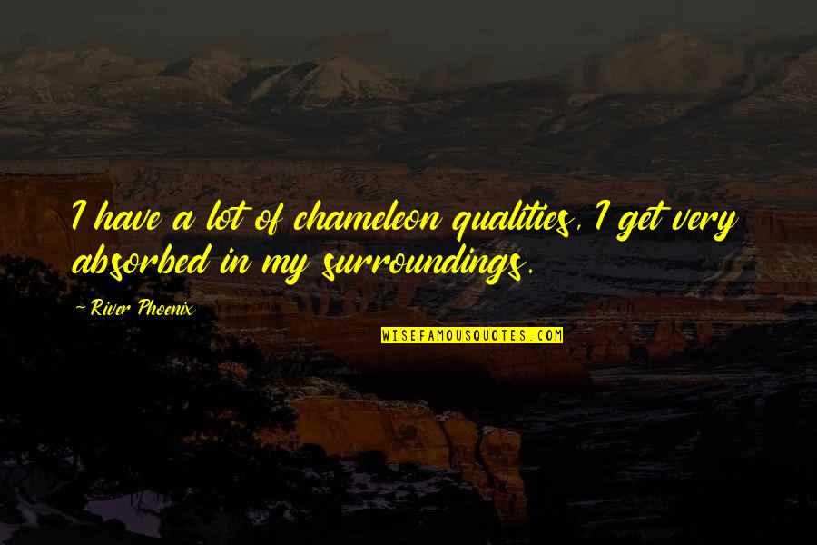 A Phoenix Quotes By River Phoenix: I have a lot of chameleon qualities, I