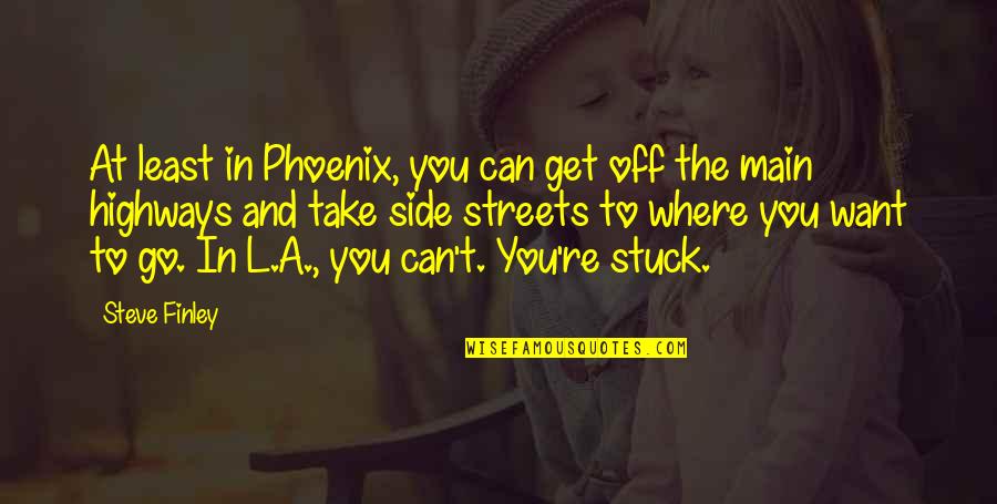 A Phoenix Quotes By Steve Finley: At least in Phoenix, you can get off