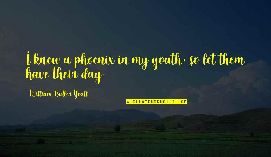 A Phoenix Quotes By William Butler Yeats: I knew a phoenix in my youth, so