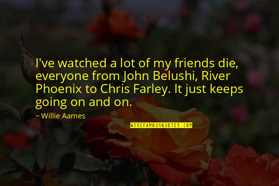 A Phoenix Quotes By Willie Aames: I've watched a lot of my friends die,