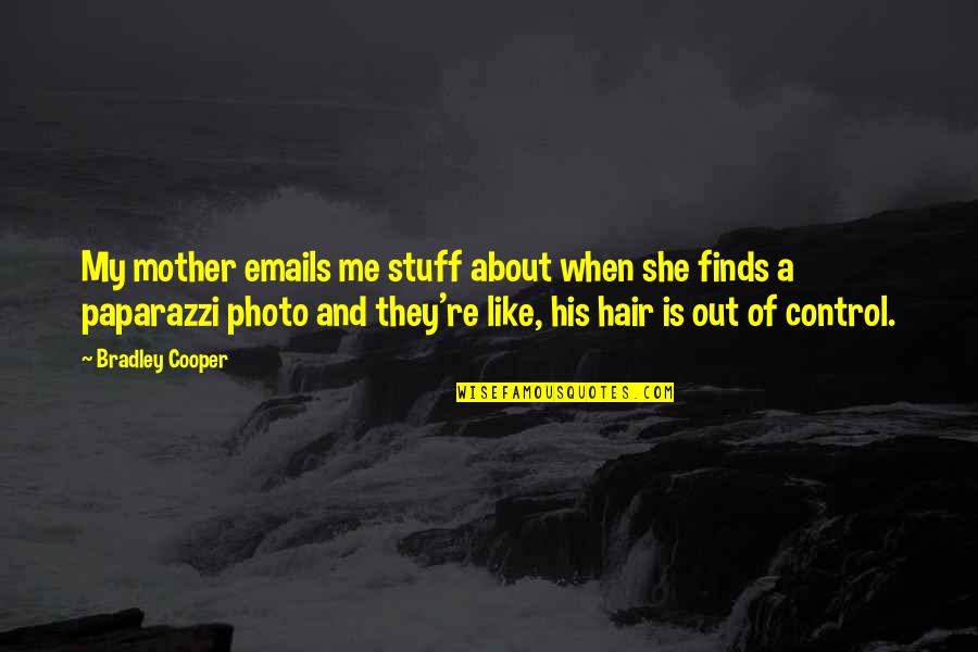 A Photo Is Quotes By Bradley Cooper: My mother emails me stuff about when she A Photo Is Quotes By Bradley Cooper: My mother emails me stuff about when she
