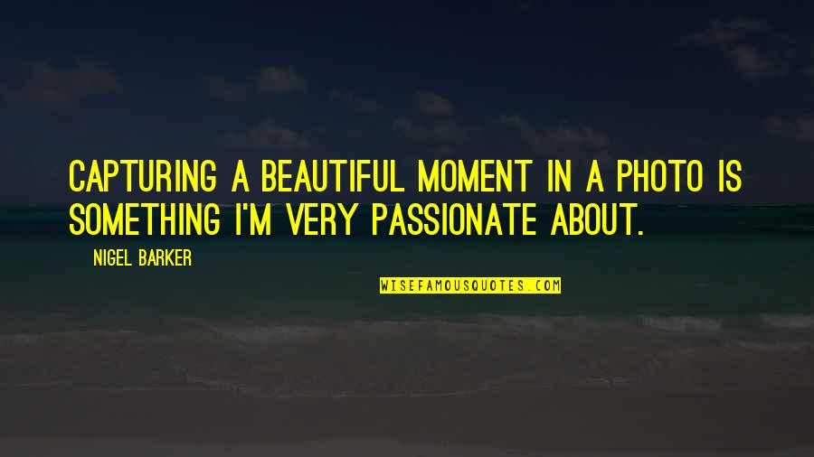 A Photo Is Quotes By Nigel Barker: Capturing a beautiful moment in a photo is