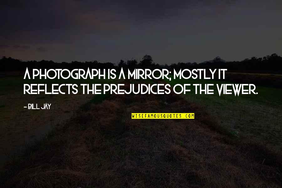 A Photograph Quotes By Bill Jay: A photograph is a mirror; mostly it reflects