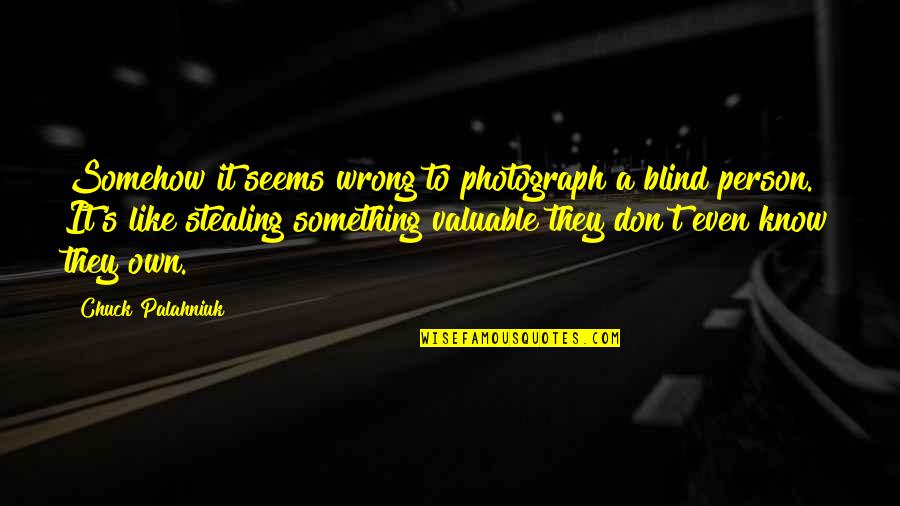 A Photograph Quotes By Chuck Palahniuk: Somehow it seems wrong to photograph a blind A Photograph Quotes By Chuck Palahniuk: Somehow it seems wrong to photograph a blind