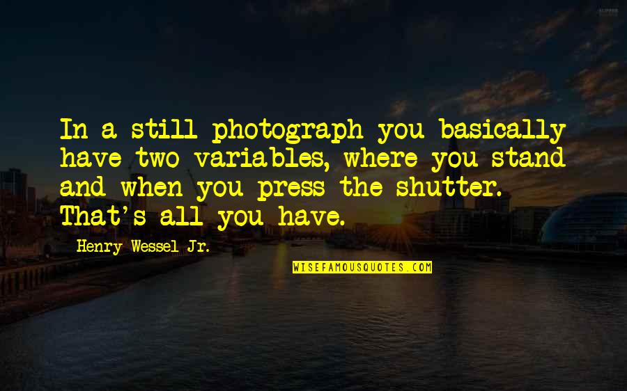 A Photograph Quotes By Henry Wessel Jr.: In a still photograph you basically have two A Photograph Quotes By Henry Wessel Jr.: In a still photograph you basically have two