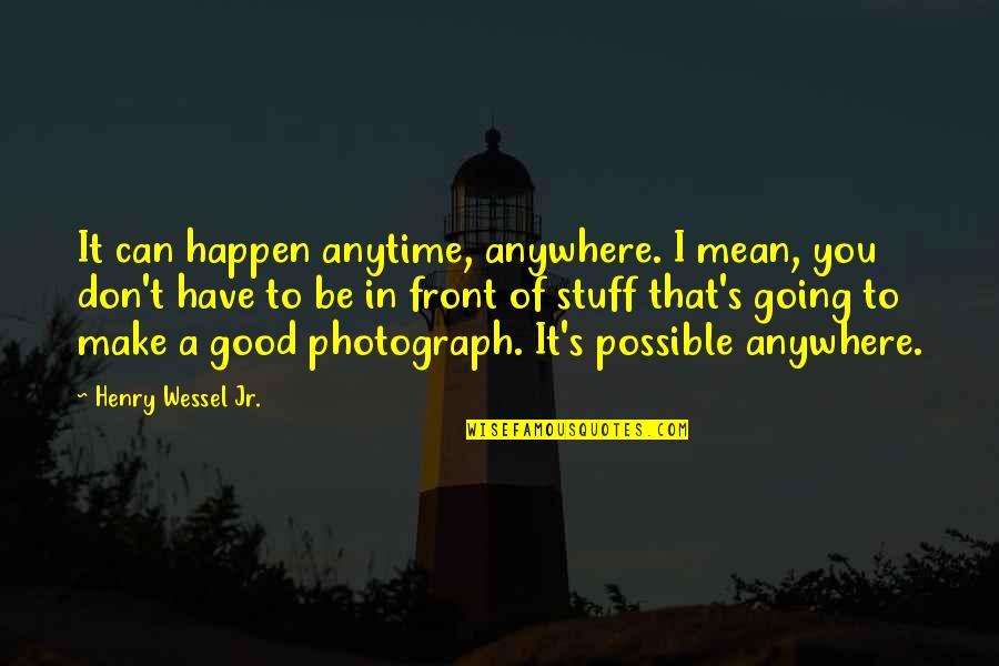A Photograph Quotes By Henry Wessel Jr.: It can happen anytime, anywhere. I mean, you A Photograph Quotes By Henry Wessel Jr.: It can happen anytime, anywhere. I mean, you