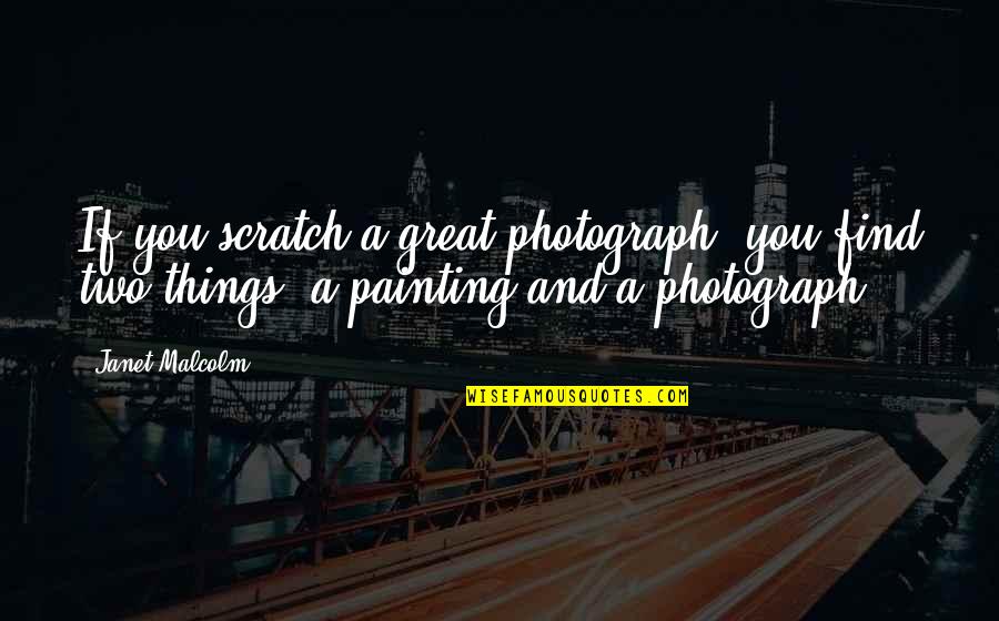 A Photograph Quotes By Janet Malcolm: If you scratch a great photograph, you find A Photograph Quotes By Janet Malcolm: If you scratch a great photograph, you find