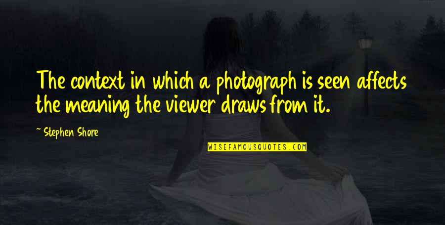 A Photograph Quotes By Stephen Shore: The context in which a photograph is seen A Photograph Quotes By Stephen Shore: The context in which a photograph is seen