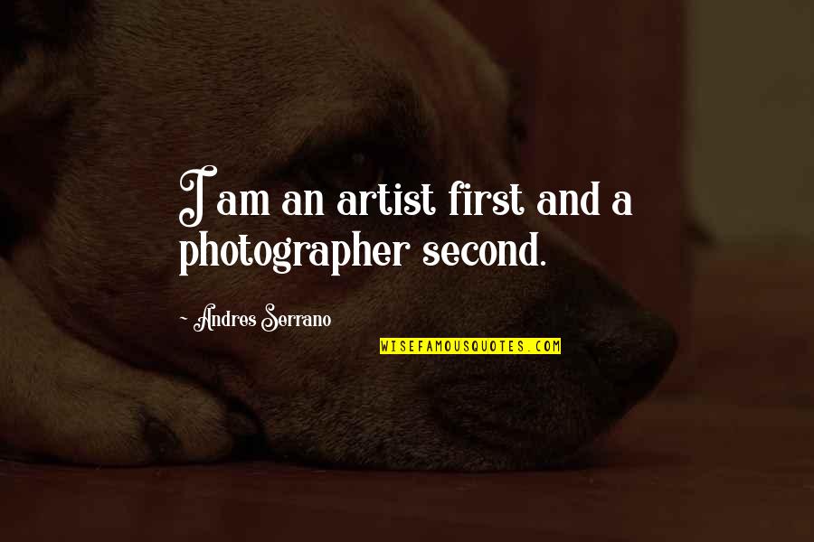 A Photographer Quotes By Andres Serrano: I am an artist first and a photographer
