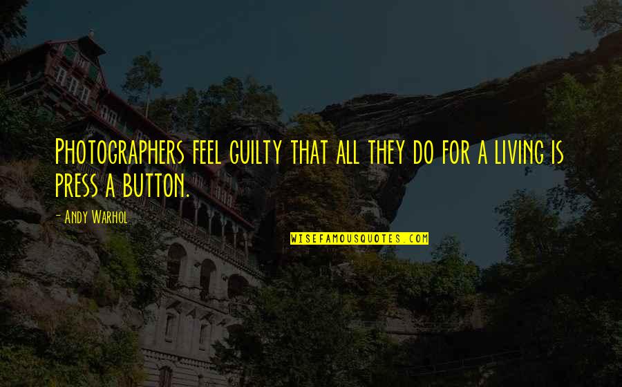 A Photographer Quotes By Andy Warhol: Photographers feel guilty that all they do for