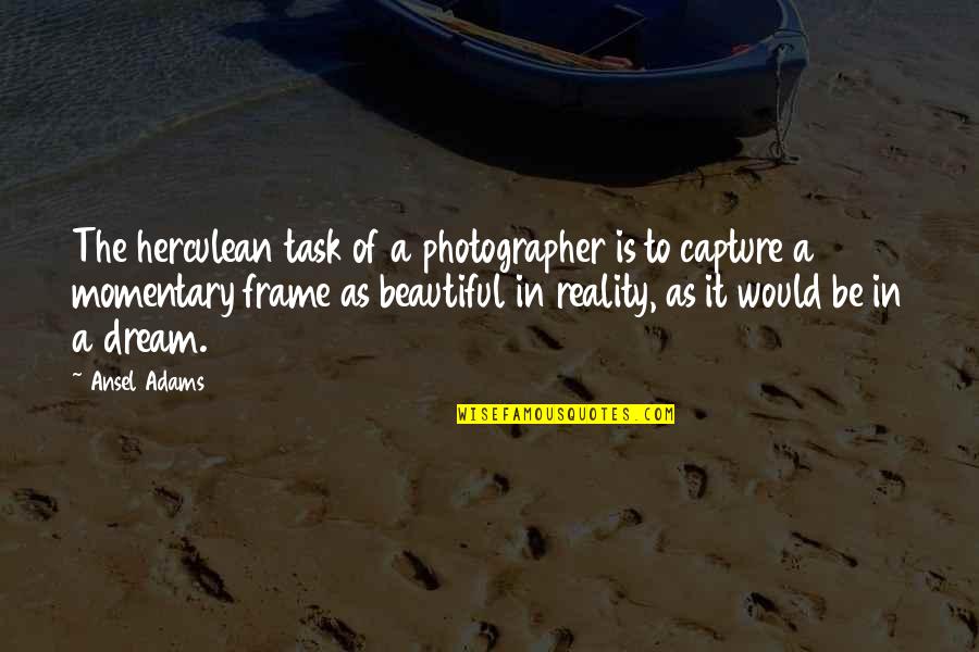 A Photographer Quotes By Ansel Adams: The herculean task of a photographer is to