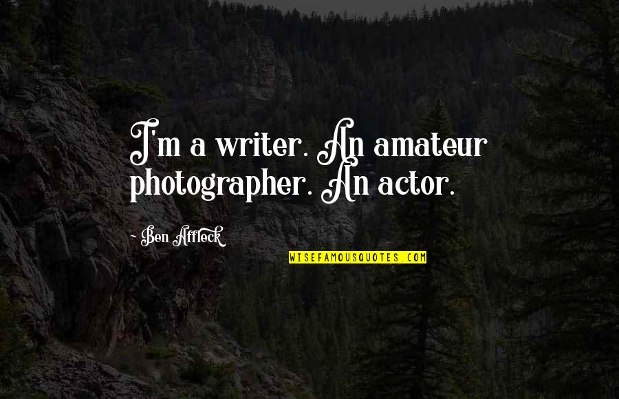 A Photographer Quotes By Ben Affleck: I'm a writer. An amateur photographer. An actor.