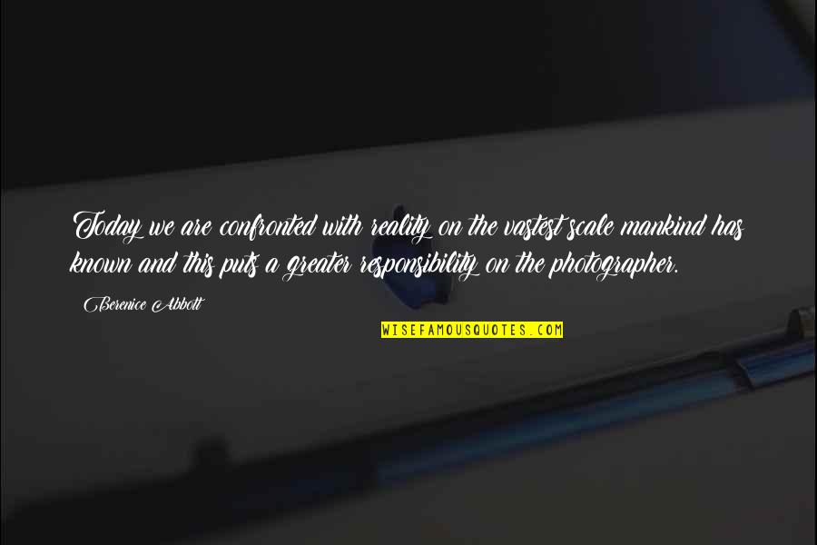 A Photographer Quotes By Berenice Abbott: Today we are confronted with reality on the