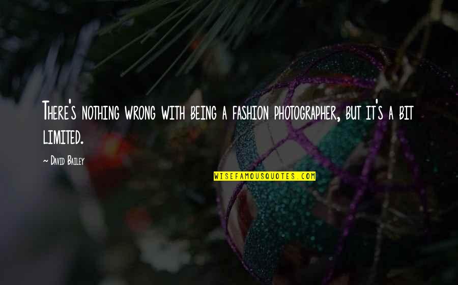 A Photographer Quotes By David Bailey: There's nothing wrong with being a fashion photographer,