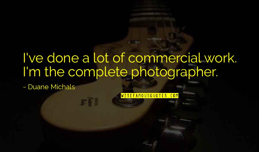 A Photographer Quotes By Duane Michals: I've done a lot of commercial work. I'm