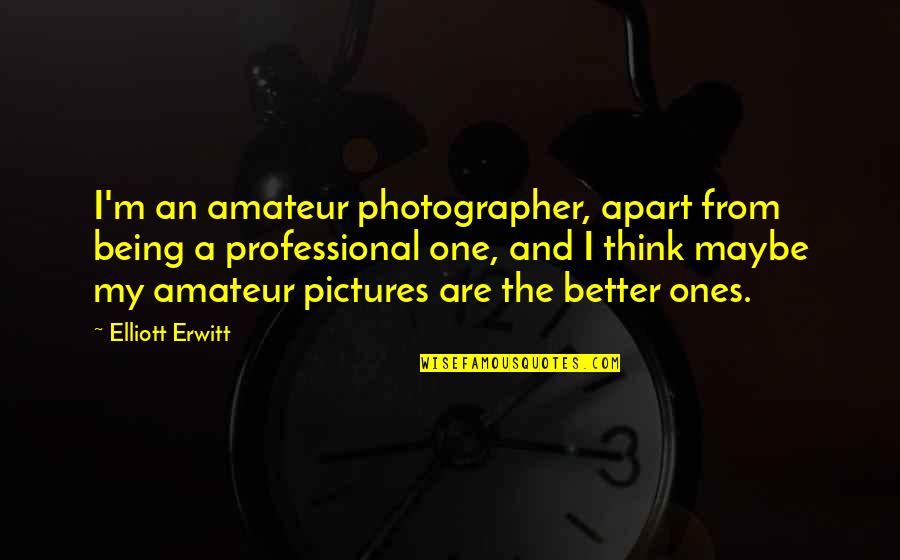 A Photographer Quotes By Elliott Erwitt: I'm an amateur photographer, apart from being a