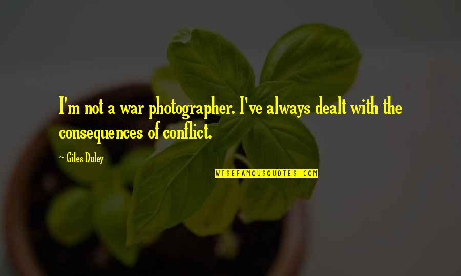 A Photographer Quotes By Giles Duley: I'm not a war photographer. I've always dealt