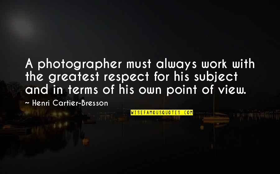 A Photographer Quotes By Henri Cartier-Bresson: A photographer must always work with the greatest