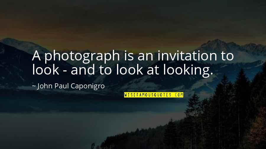 A Photographer Quotes By John Paul Caponigro: A photograph is an invitation to look -