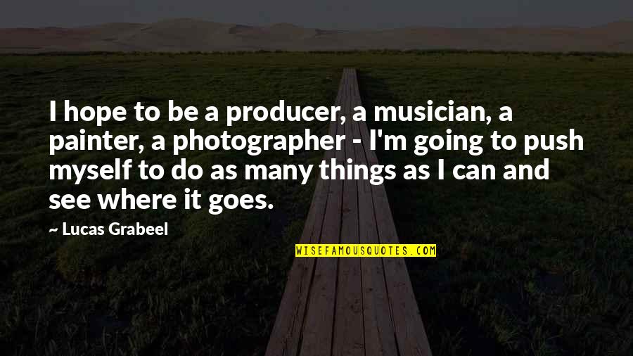 A Photographer Quotes By Lucas Grabeel: I hope to be a producer, a musician,