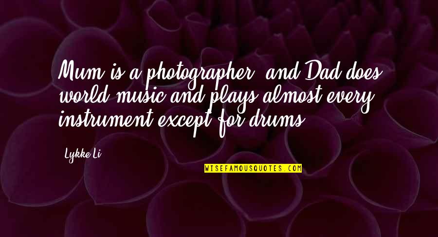 A Photographer Quotes By Lykke Li: Mum is a photographer, and Dad does world